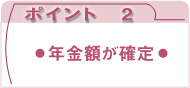 ポイント2：年金額が確定