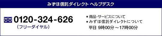 みずほ信託ダイレクトについてのご不明点はこちら　電話0120-324-626　商品・サービスについて平日9:00〜17:00　インターネットバンキングの操作方法について　平日9:00〜21:00　土曜日・日曜日・祝日　9:00〜17:00　*年末年始等上記以外にもご利用いただけない期間があります