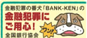 金融犯罪の番犬「BANK-KEN」の金融犯罪にご用心！